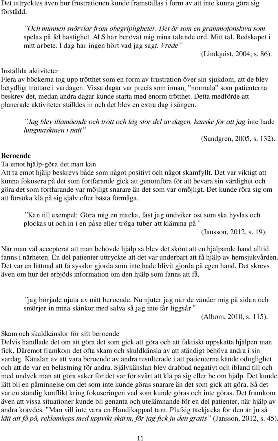 Inställda aktiviteter Flera av böckerna tog upp trötthet som en form av frustration över sin sjukdom, att de blev betydligt tröttare i vardagen.