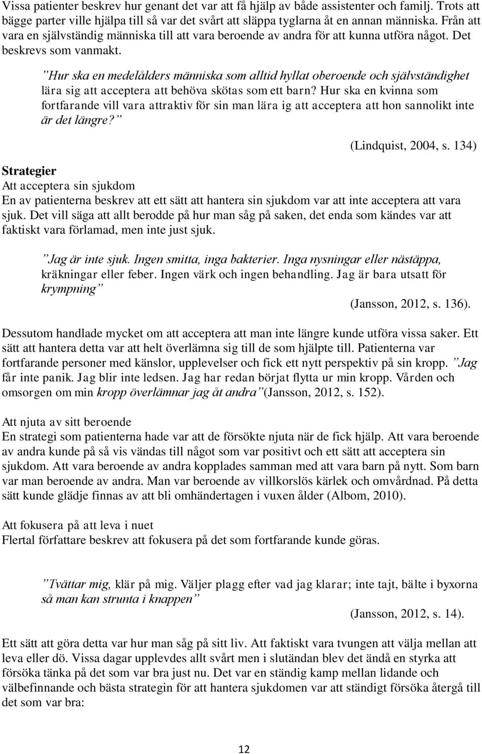 Hur ska en medelålders människa som alltid hyllat oberoende och självständighet lära sig att acceptera att behöva skötas som ett barn?