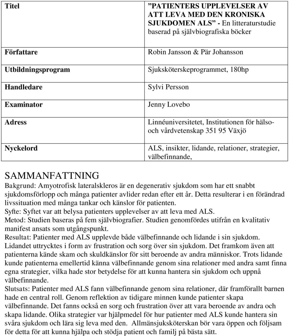 strategier, välbefinnande, SAMMANFATTNING Bakgrund: Amyotrofisk lateralskleros är en degenerativ sjukdom som har ett snabbt sjukdomsförlopp och många patienter avlider redan efter ett år.