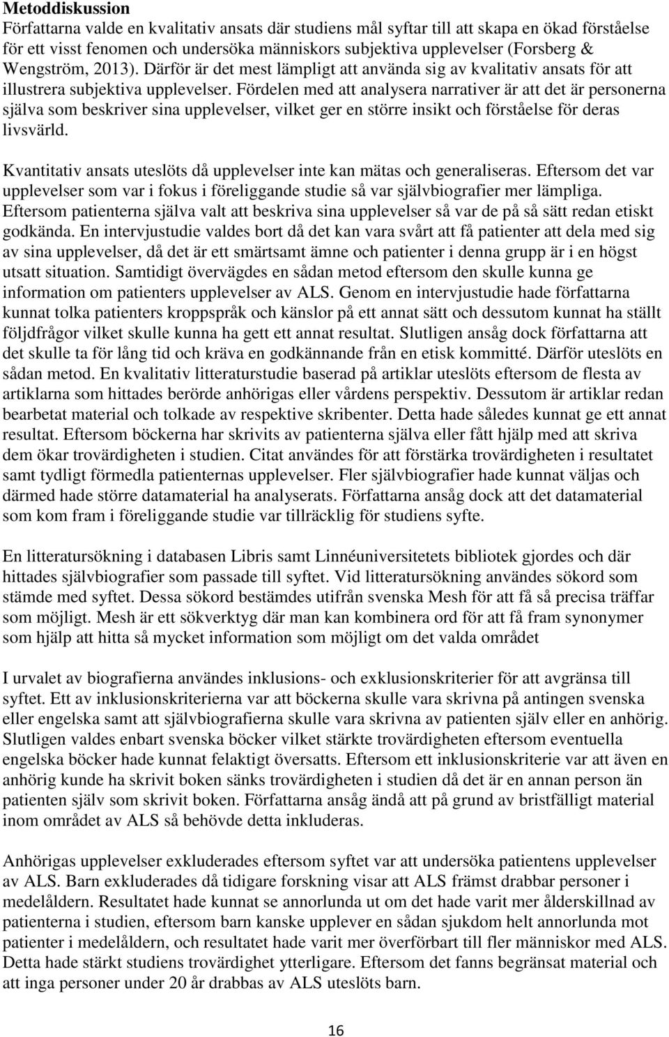 Fördelen med att analysera narrativer är att det är personerna själva som beskriver sina upplevelser, vilket ger en större insikt och förståelse för deras livsvärld.