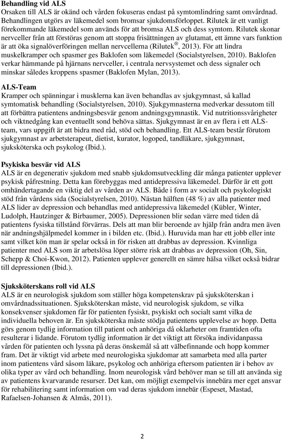 Rilutek skonar nervceller från att förstöras genom att stoppa frisättningen av glutamat, ett ämne vars funktion är att öka signalöverföringen mellan nervcellerna (Rilutek, 2013).