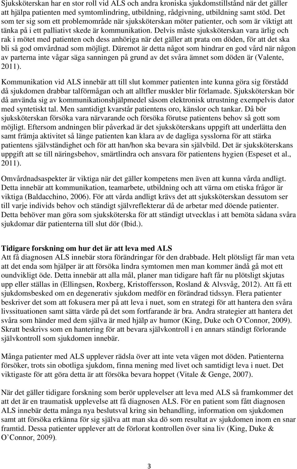 Delvis måste sjuksköterskan vara ärlig och rak i mötet med patienten och dess anhöriga när det gäller att prata om döden, för att det ska bli så god omvårdnad som möjligt.
