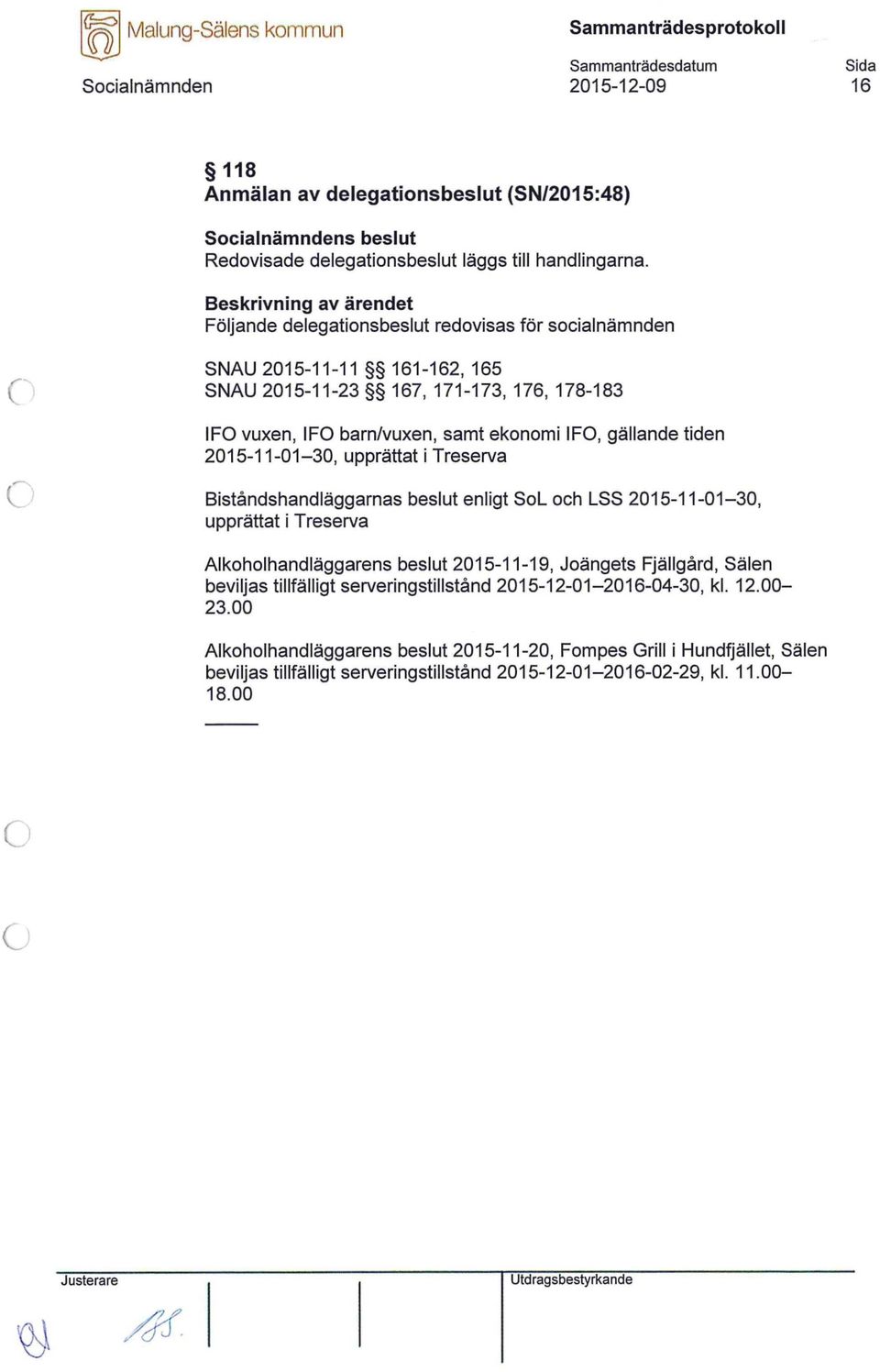 2015-11-01-30, upprättat i Treserva Biståndshandläggarnas beslut enligt SL ch LSS 2015-11-01-30, upprättat i Treserva Alkhlhandläggarens beslut 2015-11-19, Jängets Fjällgård, Sälen