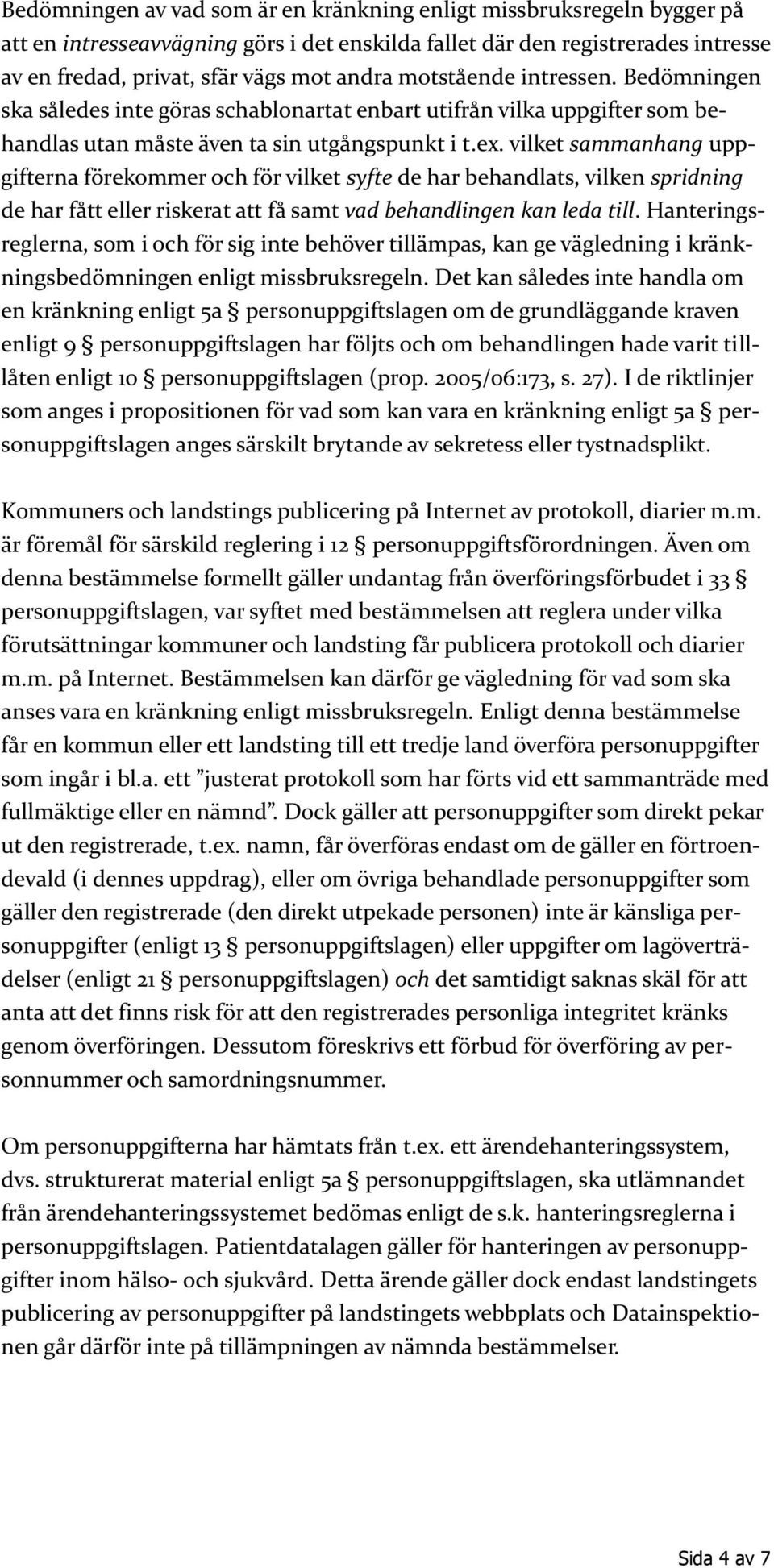 vilket sammanhang uppgifterna förekommer och för vilket syfte de har behandlats, vilken spridning de har fått eller riskerat att få samt vad behandlingen kan leda till.