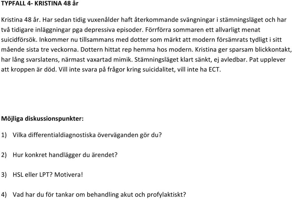 Dottern hittat rep hemma hos modern. Kristina ger sparsam blickkontakt, har lång svarslatens, närmast vaxartad mimik. Stämningsläget klart sänkt, ej avledbar. Pat upplever att kroppen är död.