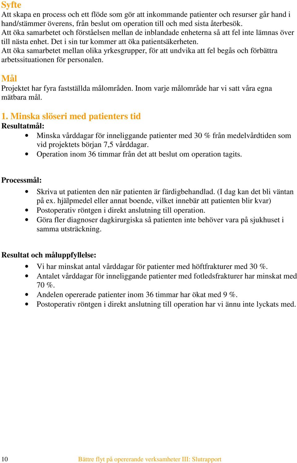 Att öka samarbetet mellan olika yrkesgrupper, för att undvika att fel begås och förbättra arbetssituationen för personalen. Mål Projektet har fyra fastställda målområden.