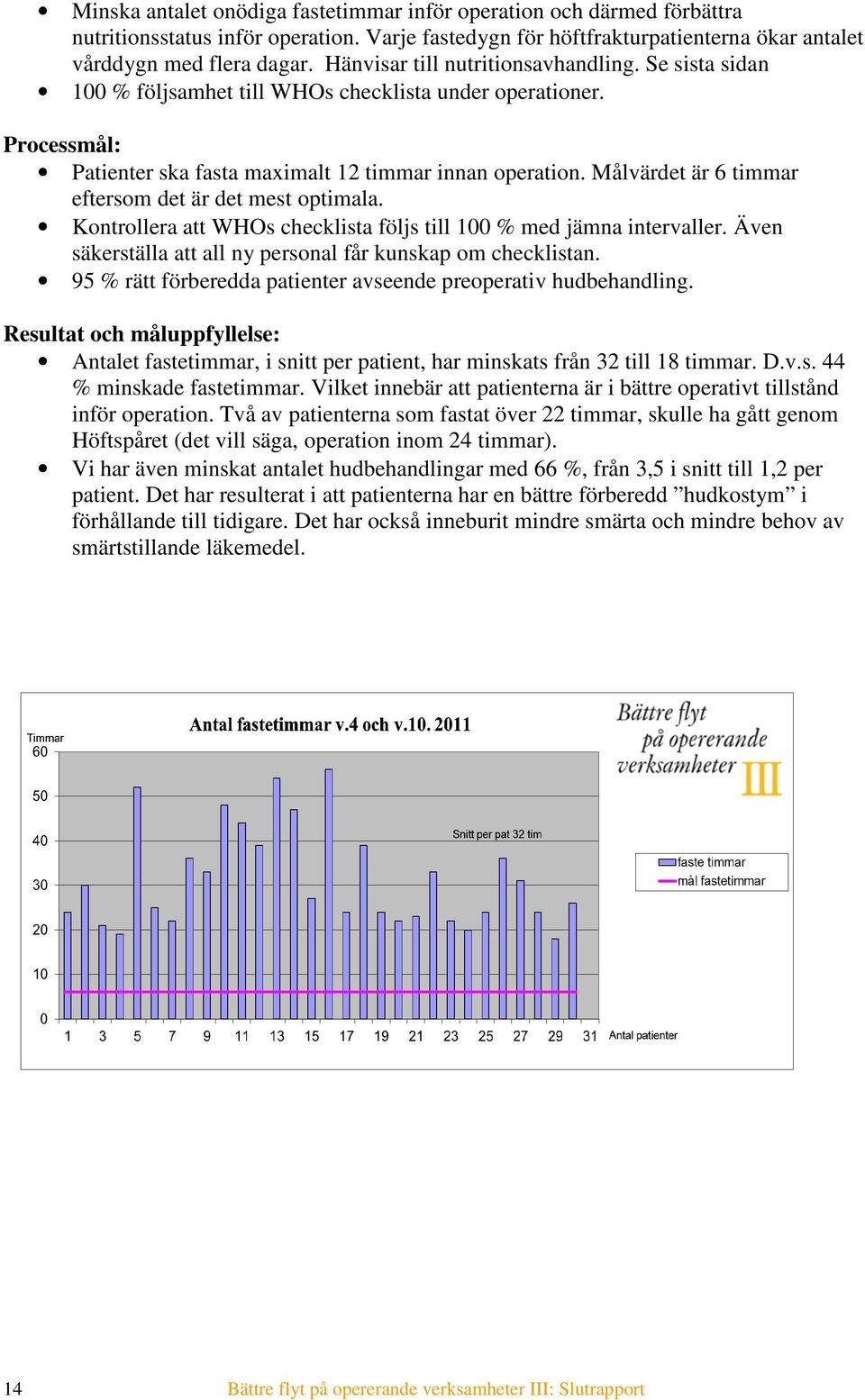 Målvärdet är 6 timmar eftersom det är det mest optimala. Kontrollera att WHOs checklista följs till 100 % med jämna intervaller. Även säkerställa att all ny personal får kunskap om checklistan.