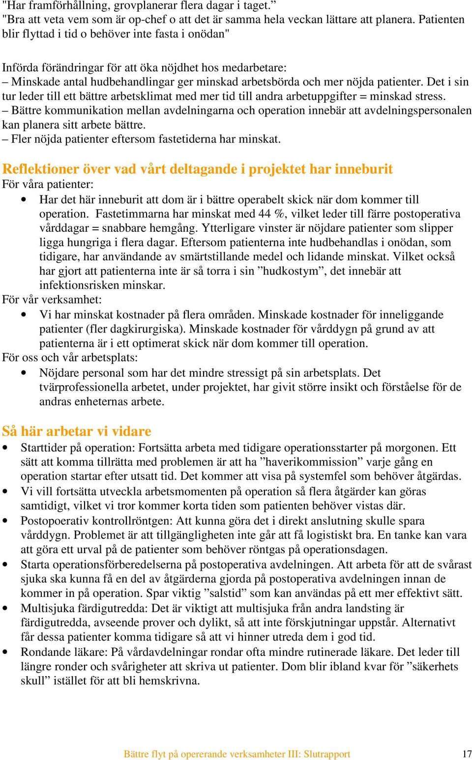 Det i sin tur leder till ett bättre arbetsklimat med mer tid till andra arbetuppgifter = minskad stress.