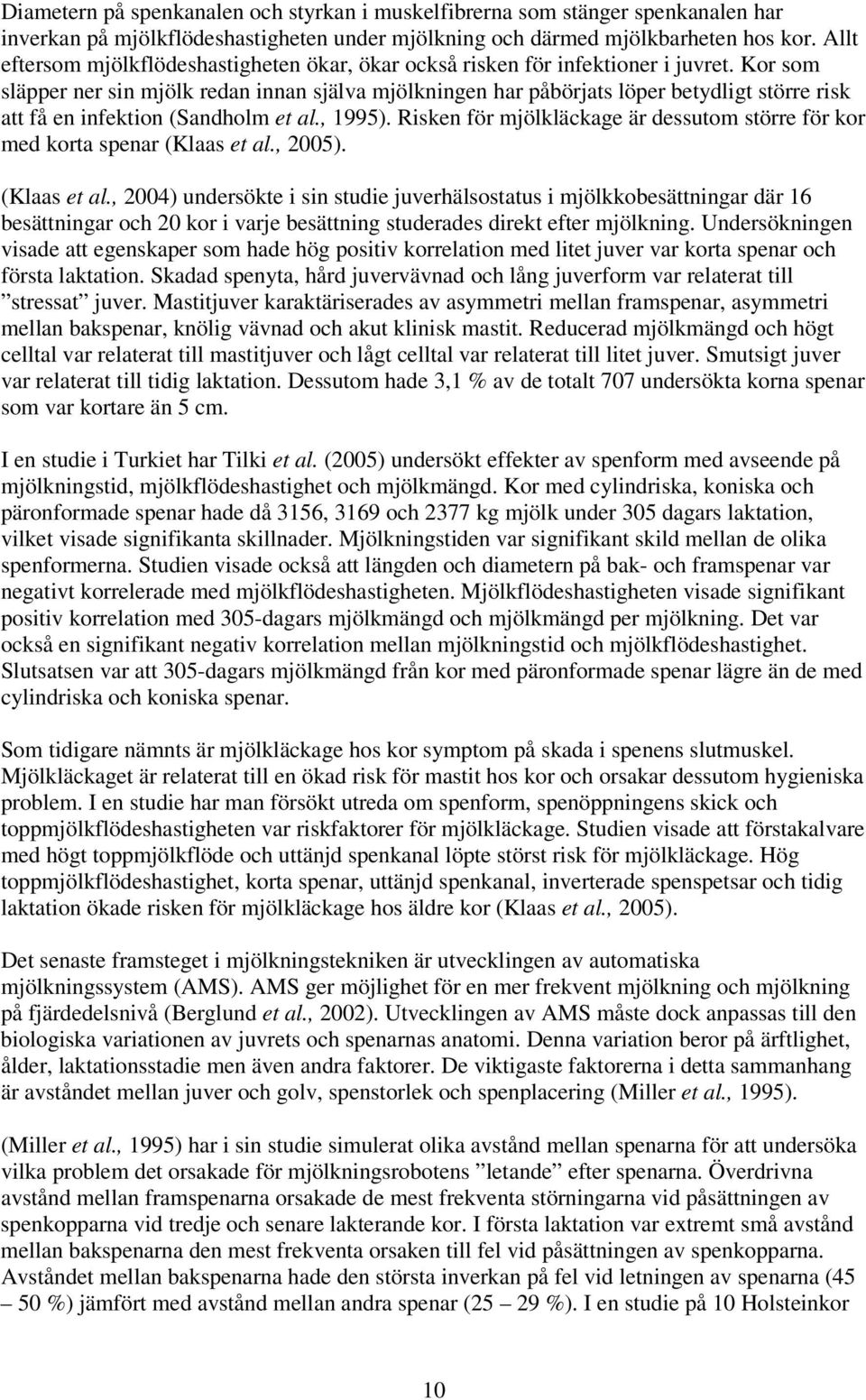 Kor som släpper ner sin mjölk redan innan själva mjölkningen har påbörjats löper betydligt större risk att få en infektion (Sandholm et al., 1995).