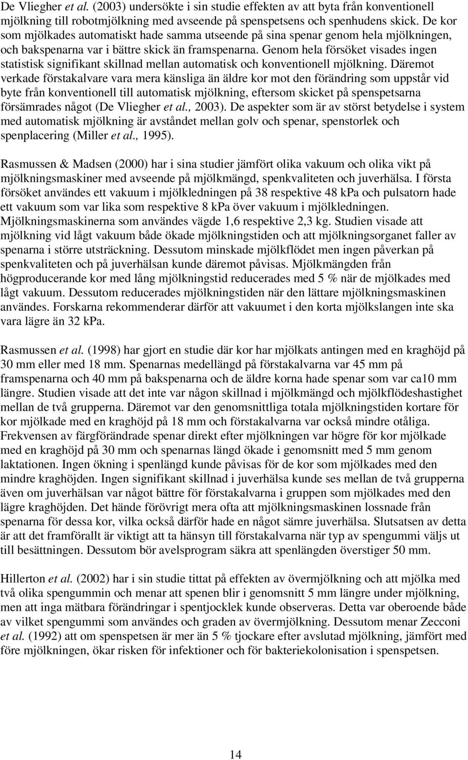 Genom hela försöket visades ingen statistisk signifikant skillnad mellan automatisk och konventionell mjölkning.