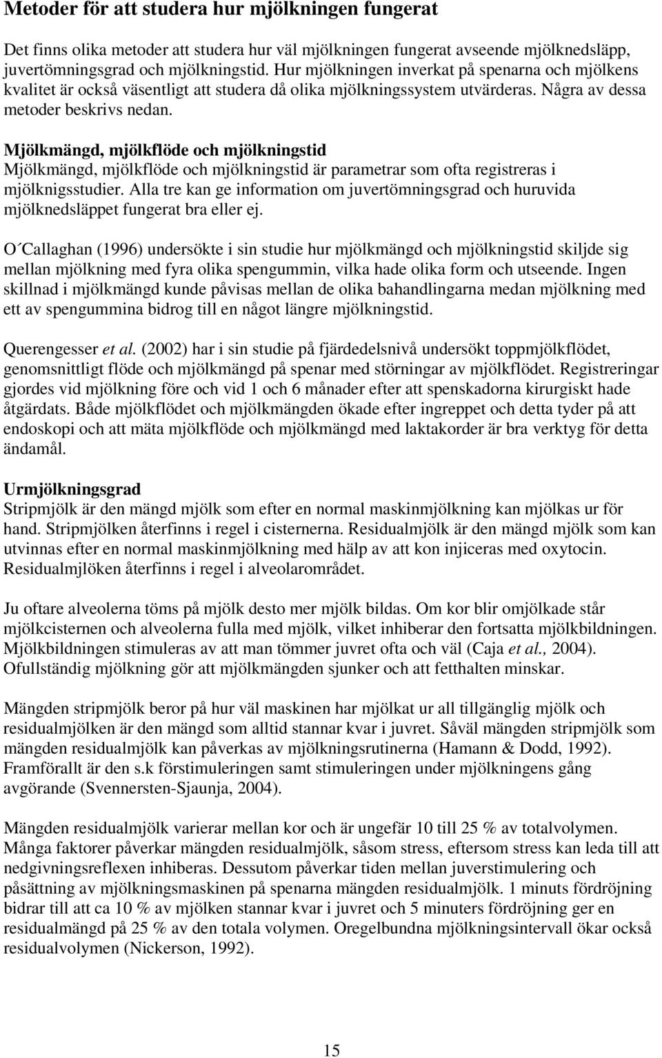 Mjölkmängd, mjölkflöde och mjölkningstid Mjölkmängd, mjölkflöde och mjölkningstid är parametrar som ofta registreras i mjölknigsstudier.