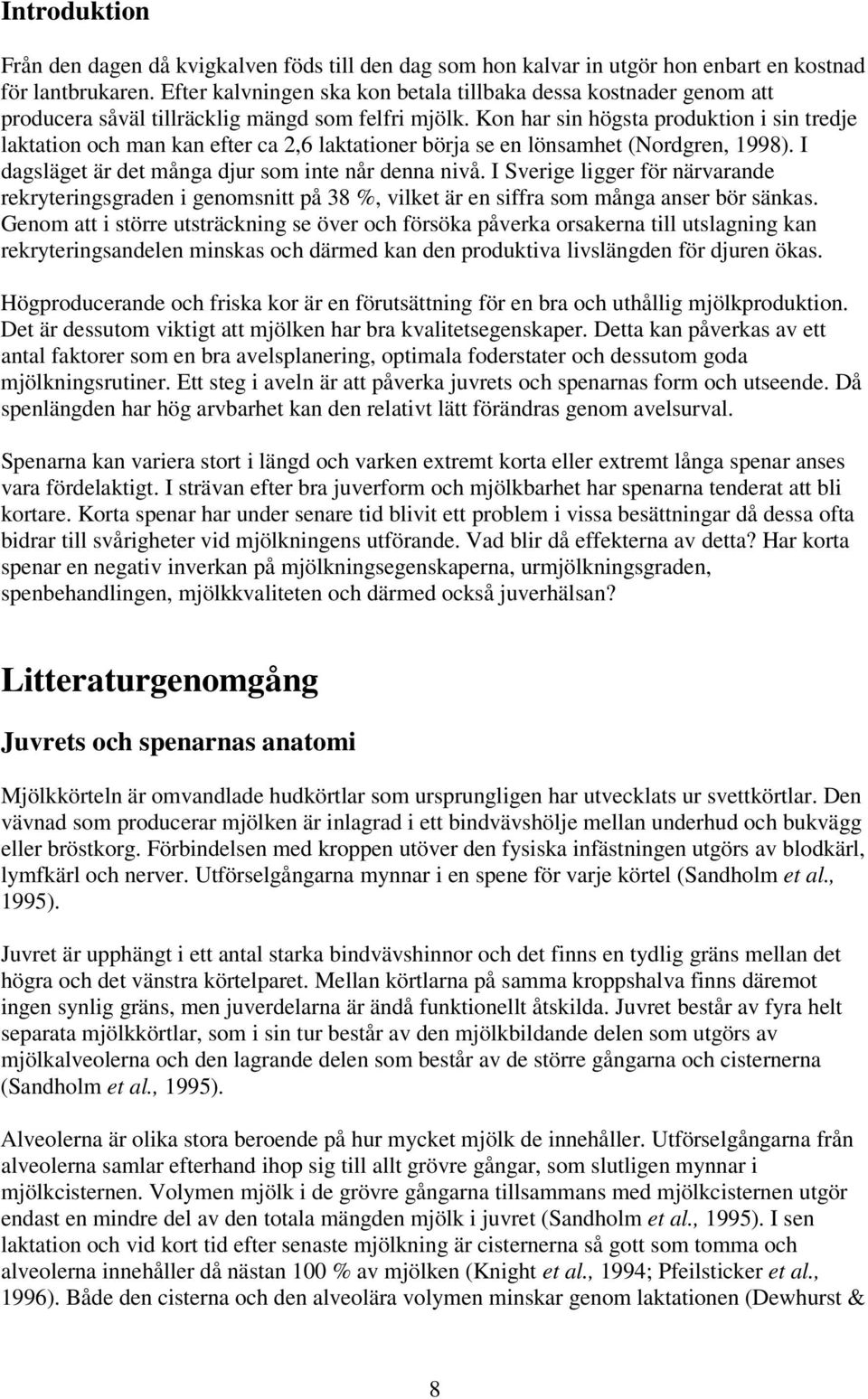 Kon har sin högsta produktion i sin tredje laktation och man kan efter ca 2,6 laktationer börja se en lönsamhet (Nordgren, 1998). I dagsläget är det många djur som inte når denna nivå.