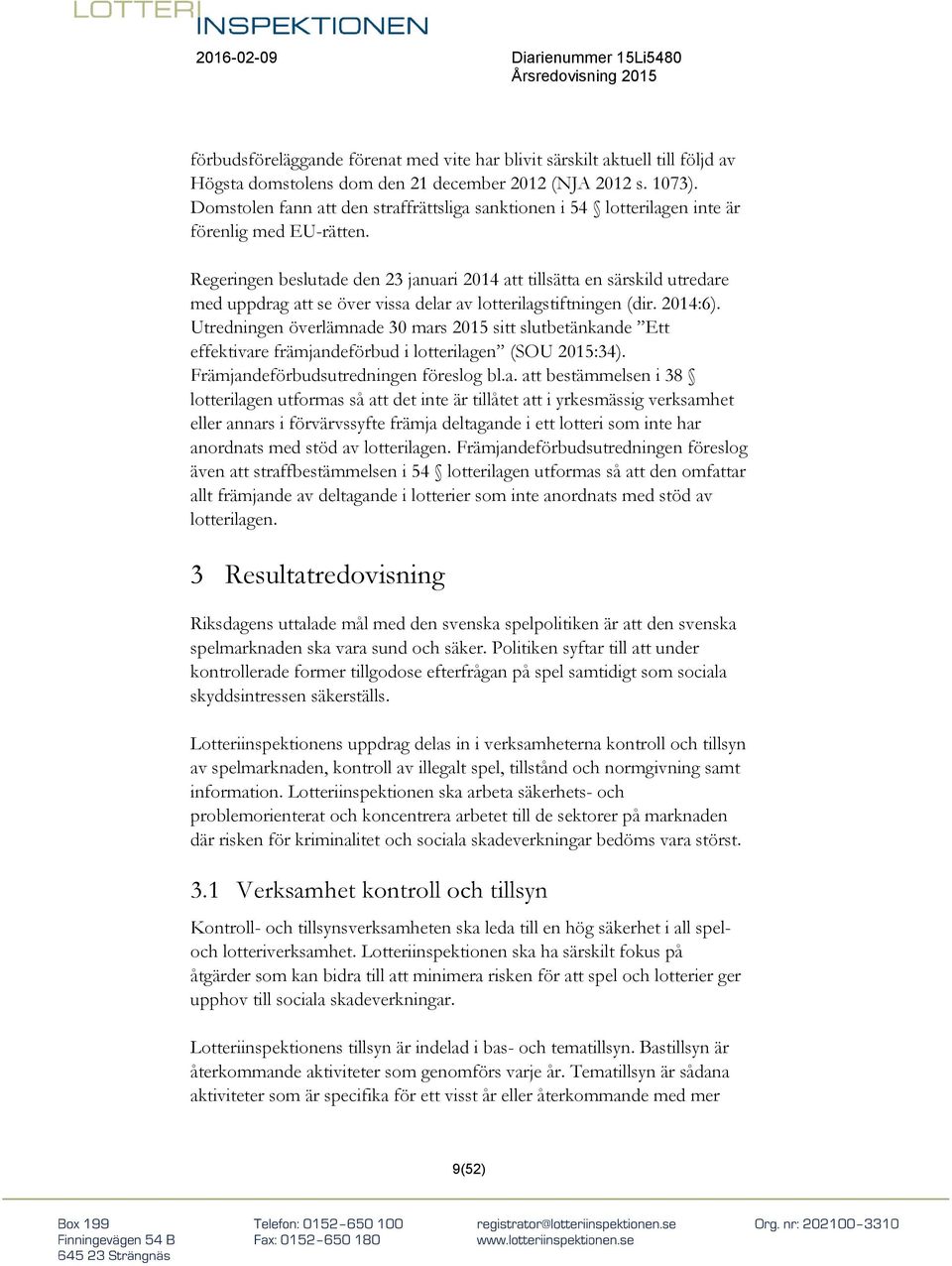 Regeringen beslutade den 23 januari 2014 att tillsätta en särskild utredare med uppdrag att se över vissa delar av lotterilagstiftningen (dir. 2014:6).