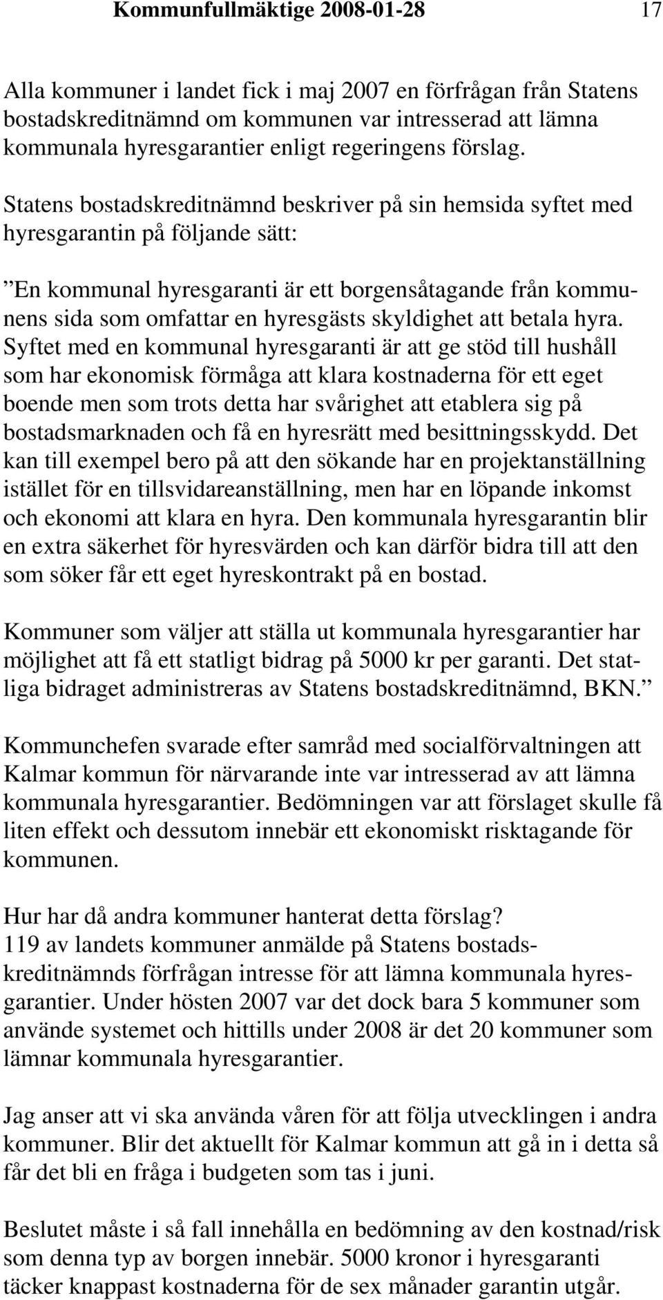 Statens bostadskreditnämnd beskriver på sin hemsida syftet med hyresgarantin på följande sätt: En kommunal hyresgaranti är ett borgensåtagande från kommunens sida som omfattar en hyresgästs