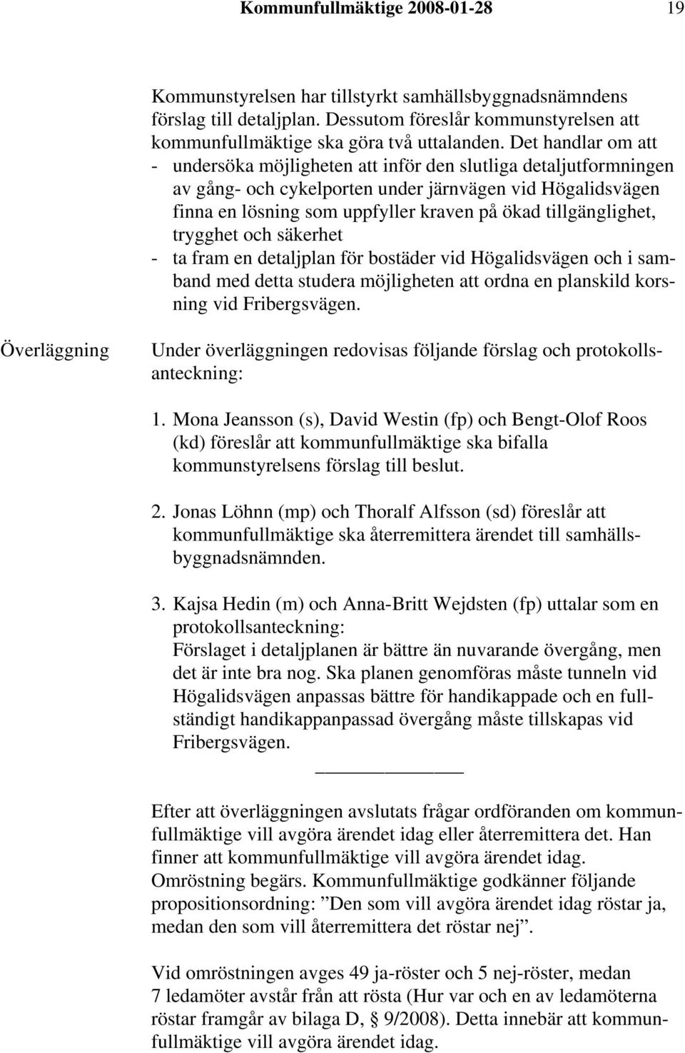 tillgänglighet, trygghet och säkerhet - ta fram en detaljplan för bostäder vid Högalidsvägen och i samband med detta studera möjligheten att ordna en planskild korsning vid Fribergsvägen.