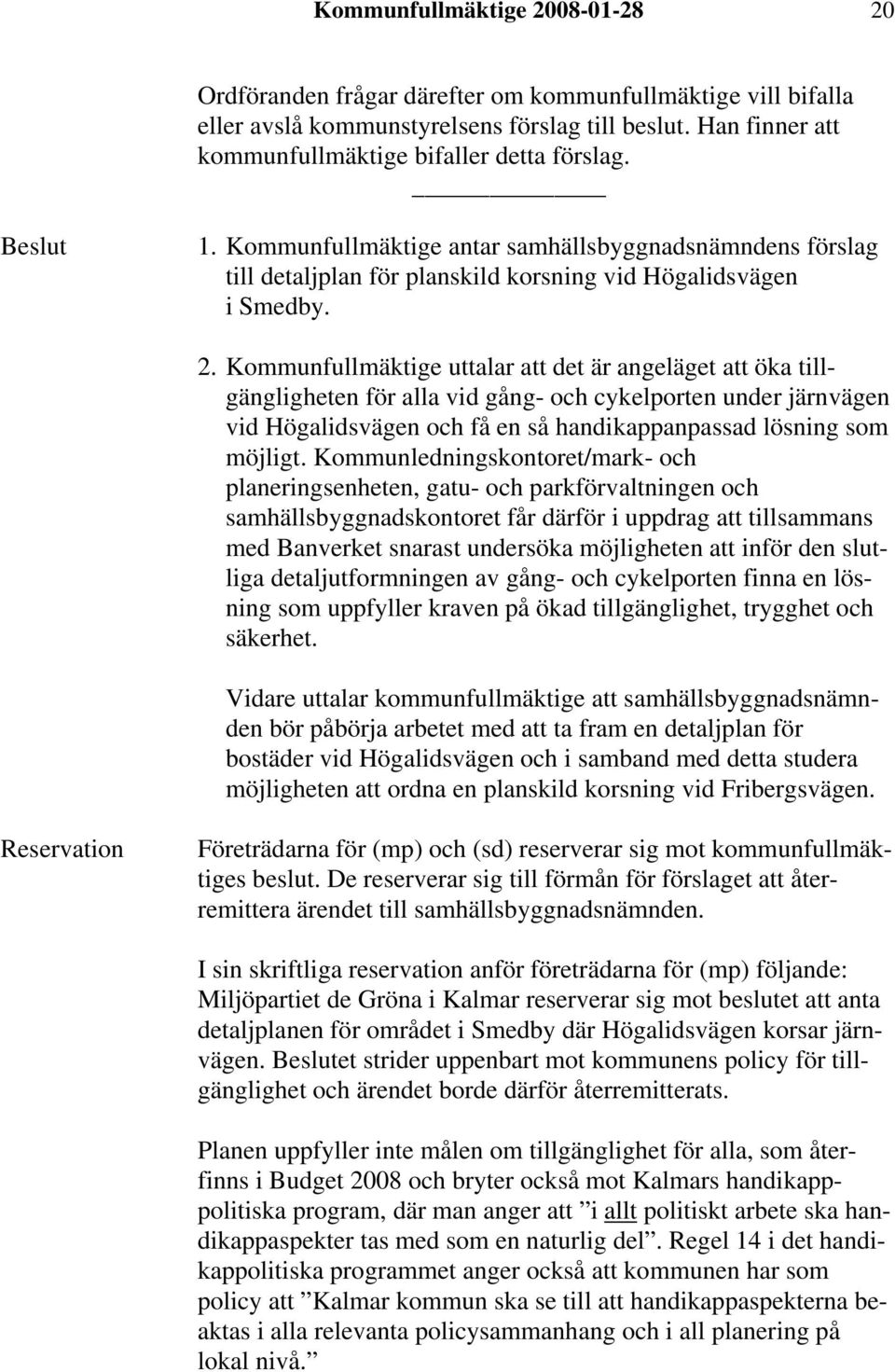 Kommunfullmäktige uttalar att det är angeläget att öka tillgängligheten för alla vid gång- och cykelporten under järnvägen vid Högalidsvägen och få en så handikappanpassad lösning som möjligt.