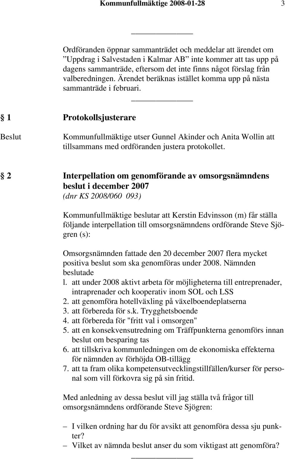 1 Protokollsjusterare Beslut Kommunfullmäktige utser Gunnel Akinder och Anita Wollin att tillsammans med ordföranden justera protokollet.