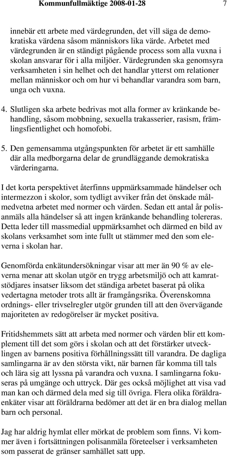 Värdegrunden ska genomsyra verksamheten i sin helhet och det handlar ytterst om relationer mellan människor och om hur vi behandlar varandra som barn, unga och vuxna. 4.