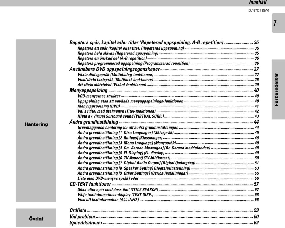 .. 36 Användbara DVD uppspelningsegenskaper... 37 Växla dialogspråk (Multidialog-funktionen)... 37 Visa/växla textspråk (Multitext-funktionen)... 38 Att växla siktvinkel (Vinkel-funktionen).