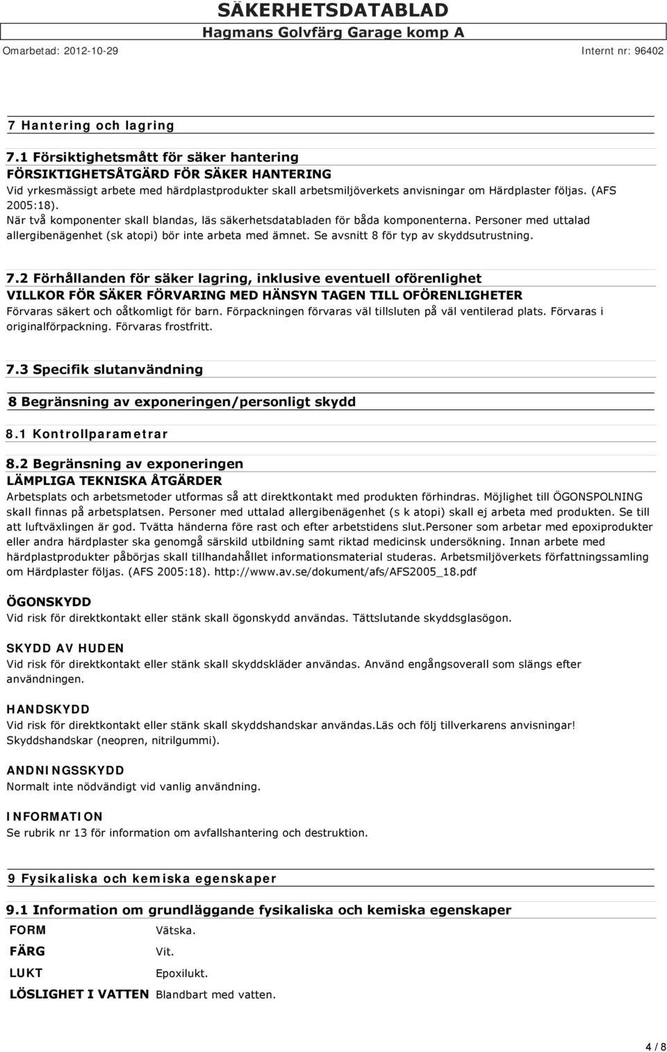 (AFS 2005:18). När två komponenter skall blandas, läs säkerhetsdatabladen för båda komponenterna. Personer med uttalad allergibenägenhet (sk atopi) bör inte arbeta med ämnet.