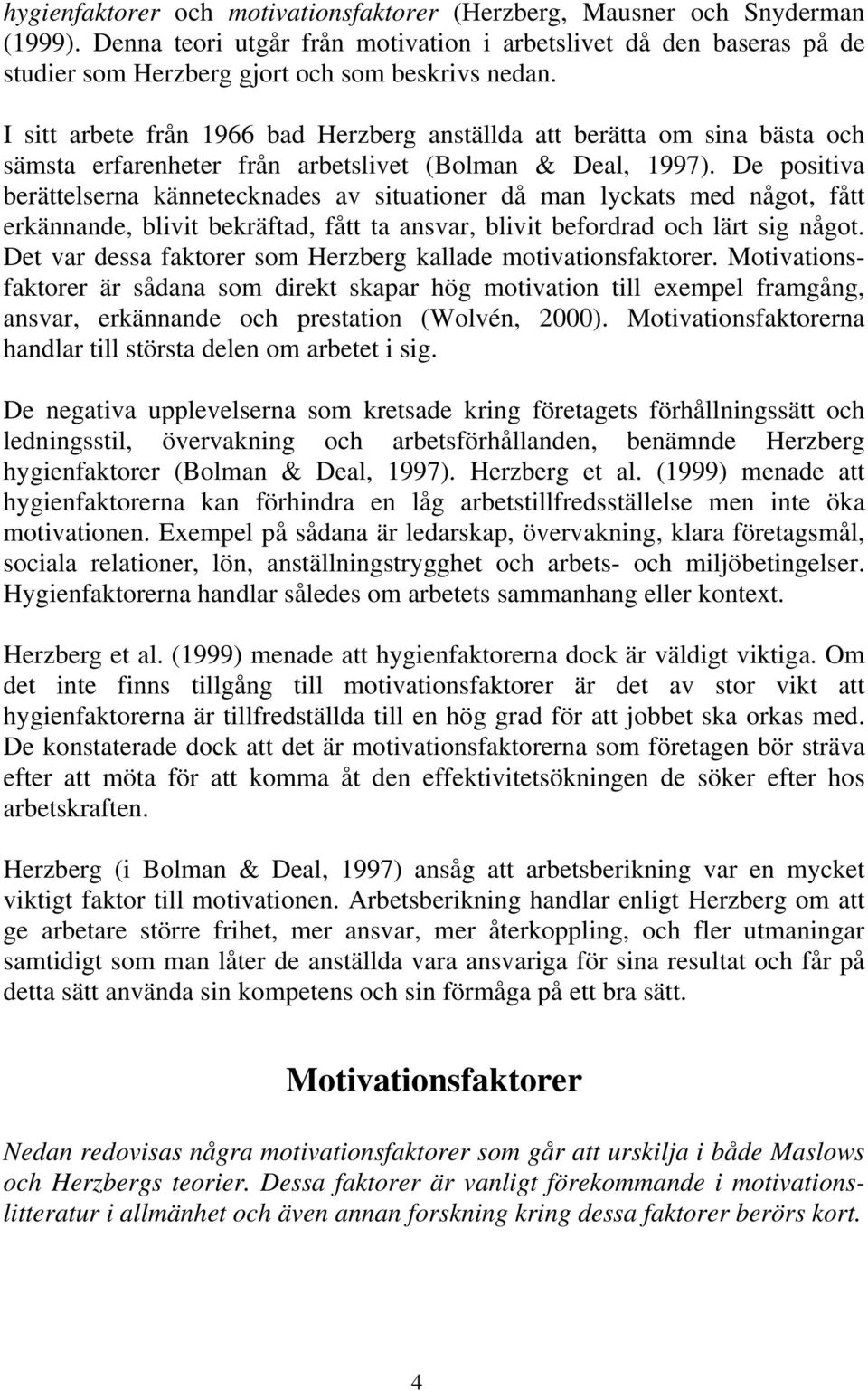 De positiva berättelserna kännetecknades av situationer då man lyckats med något, fått erkännande, blivit bekräftad, fått ta ansvar, blivit befordrad och lärt sig något.