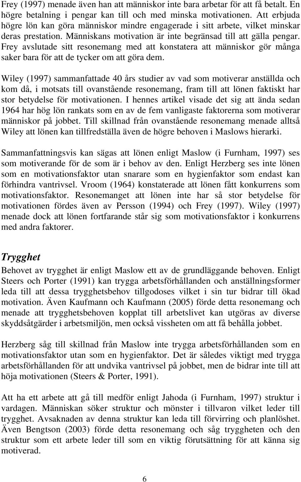 Frey avslutade sitt resonemang med att konstatera att människor gör många saker bara för att de tycker om att göra dem.