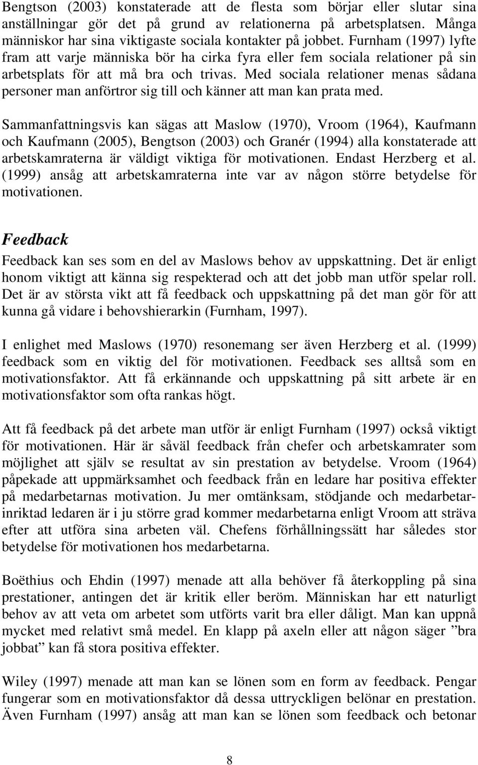 Furnham (1997) lyfte fram att varje människa bör ha cirka fyra eller fem sociala relationer på sin arbetsplats för att må bra och trivas.