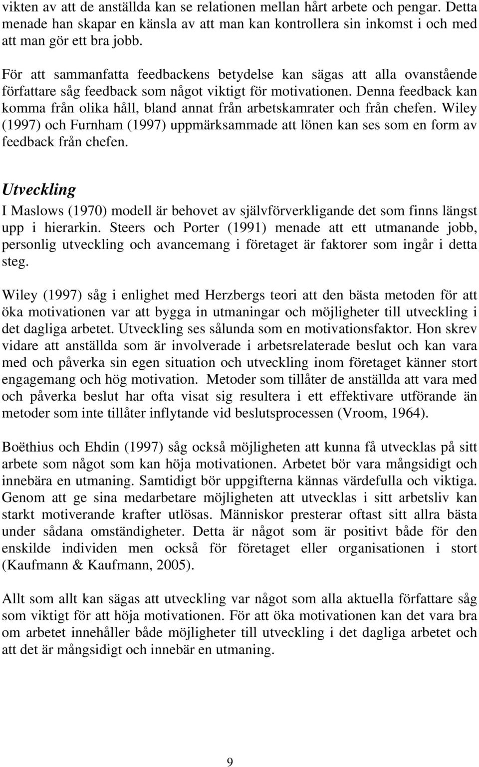 Denna feedback kan komma från olika håll, bland annat från arbetskamrater och från chefen. Wiley (1997) och Furnham (1997) uppmärksammade att lönen kan ses som en form av feedback från chefen.