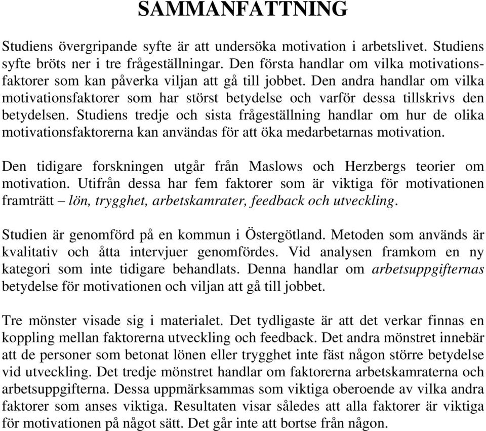 Den andra handlar om vilka motivationsfaktorer som har störst betydelse och varför dessa tillskrivs den betydelsen.