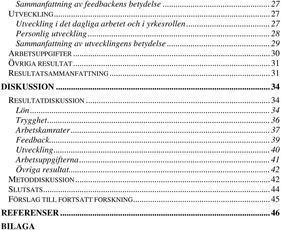 .. 31 RESULTATSAMMANFATTNING... 31 DISKUSSION... 34 RESULTATDISKUSSION... 34 Lön... 34 Trygghet... 36 Arbetskamrater... 37 Feedback.