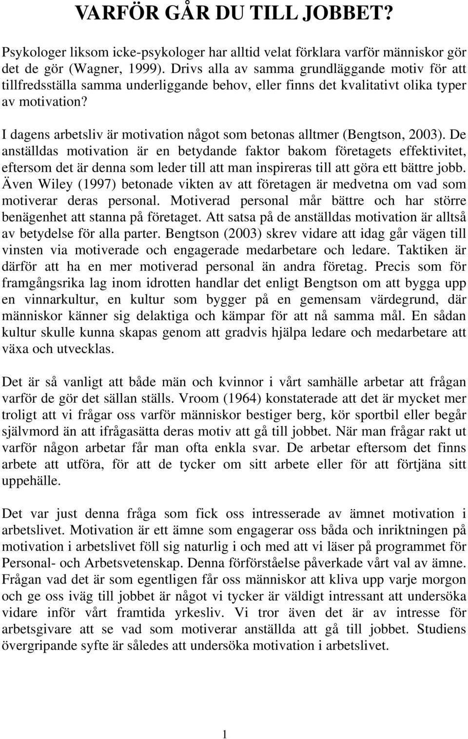 I dagens arbetsliv är motivation något som betonas alltmer (Bengtson, 2003).