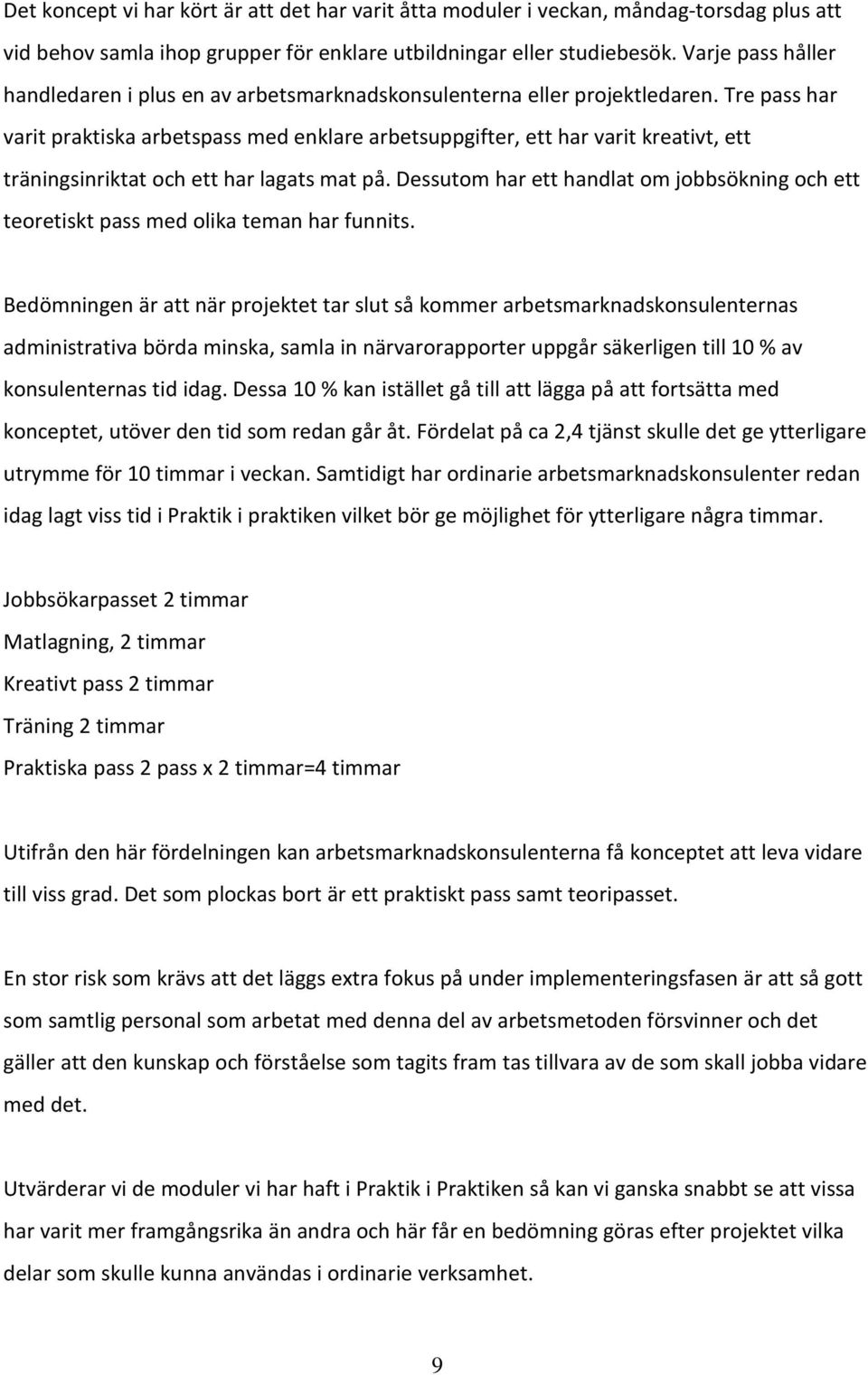 Tre pass har varit praktiska arbetspass med enklare arbetsuppgifter, ett har varit kreativt, ett träningsinriktat och ett har lagats mat på.