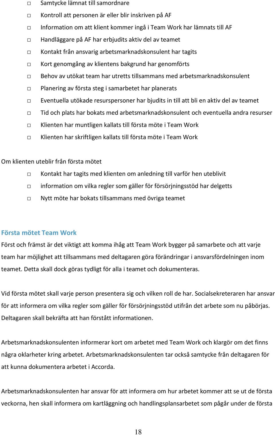 av första steg i samarbetet har planerats Eventuella utökade resurspersoner har bjudits in till att bli en aktiv del av teamet Tid och plats har bokats med arbetsmarknadskonsulent och eventuella