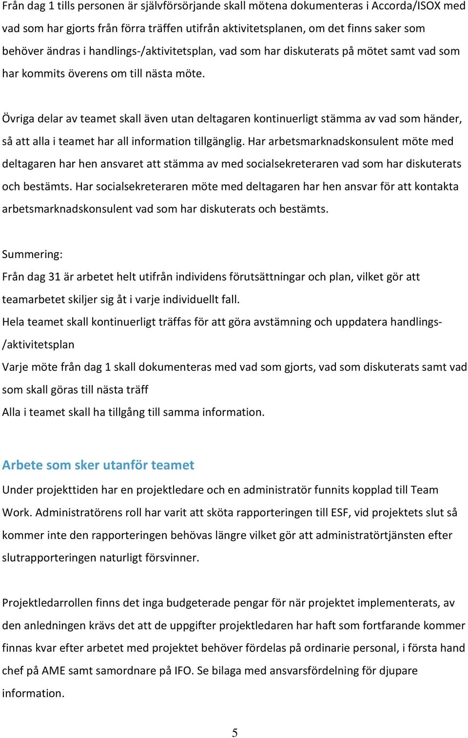 Övriga delar av teamet skall även utan deltagaren kontinuerligt stämma av vad som händer, så att alla i teamet har all information tillgänglig.