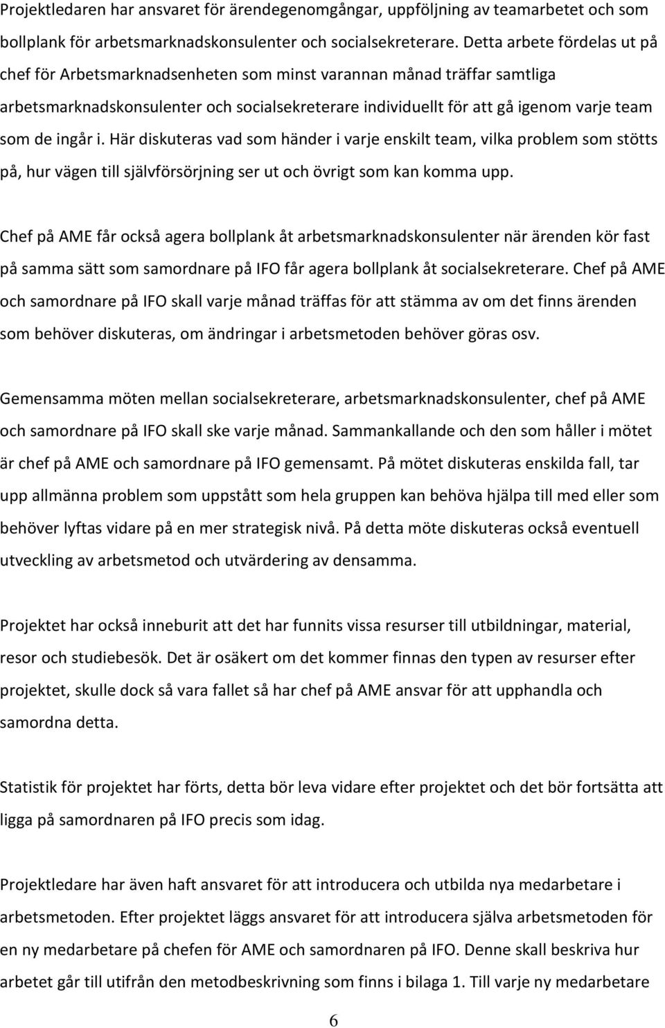 ingår i. Här diskuteras vad som händer i varje enskilt team, vilka problem som stötts på, hur vägen till självförsörjning ser ut och övrigt som kan komma upp.