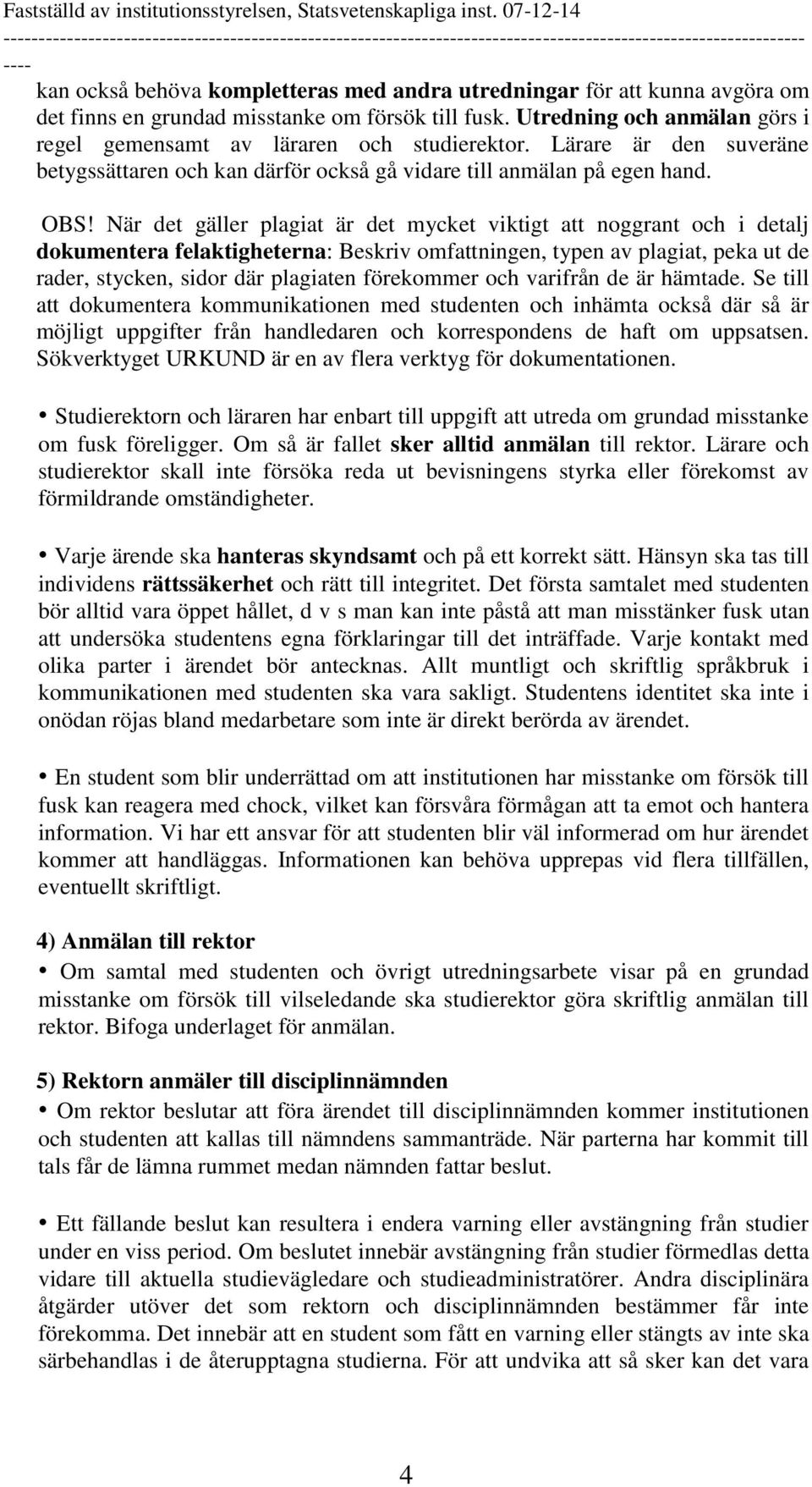 När det gäller plagiat är det mycket viktigt att noggrant och i detalj dokumentera felaktigheterna: Beskriv omfattningen, typen av plagiat, peka ut de rader, stycken, sidor där plagiaten förekommer