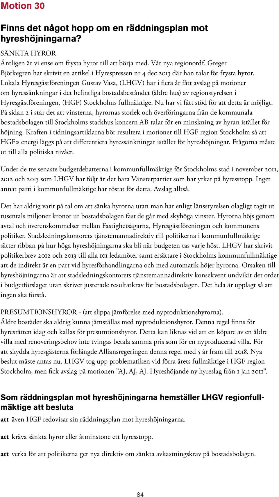 Lokala Hyresgästföreningen Gustav Vasa, (LHGV) har i flera år fått avslag på motioner om hyressänkningar i det befintliga bostadsbeståndet (äldre hus) av regionstyrelsen i Hyresgästföreningen, (HGF)