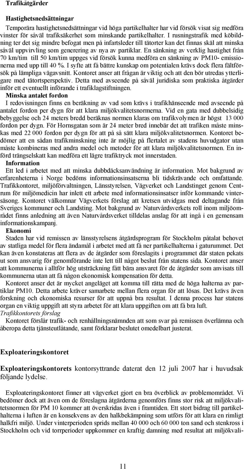 En sänkning av verklig hastighet från 70 km/tim till 50 km/tim uppges vid försök kunna medföra en sänkning av PM10- emissionerna med upp till 40 %.