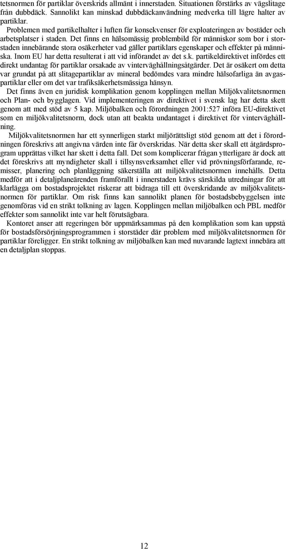 Det finns en hälsomässig problembild för människor som bor i storstaden innebärande stora osäkerheter vad gäller partiklars egenskaper och effekter på människa.