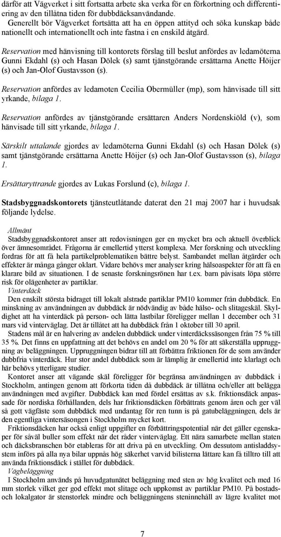 Reservation med hänvisning till kontorets förslag till beslut anfördes av ledamöterna Gunni Ekdahl (s) och Hasan Dölek (s) samt tjänstgörande ersättarna Anette Höijer (s) och Jan-Olof Gustavsson (s).