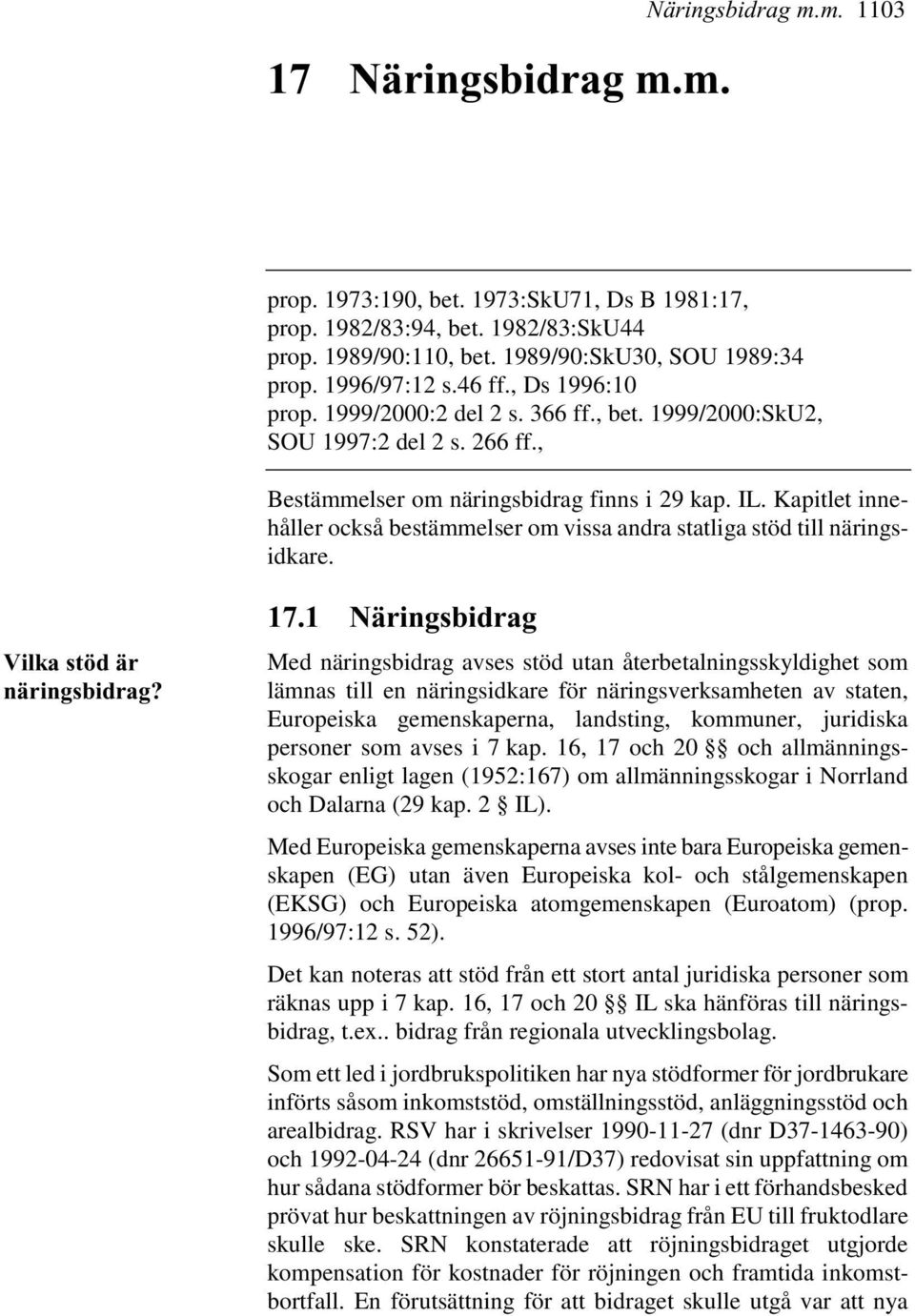 Kapitlet innehåller också bestämmelser om vissa andra statliga stöd till näringsidkare. Vilka stöd är näringsbidrag? 17.