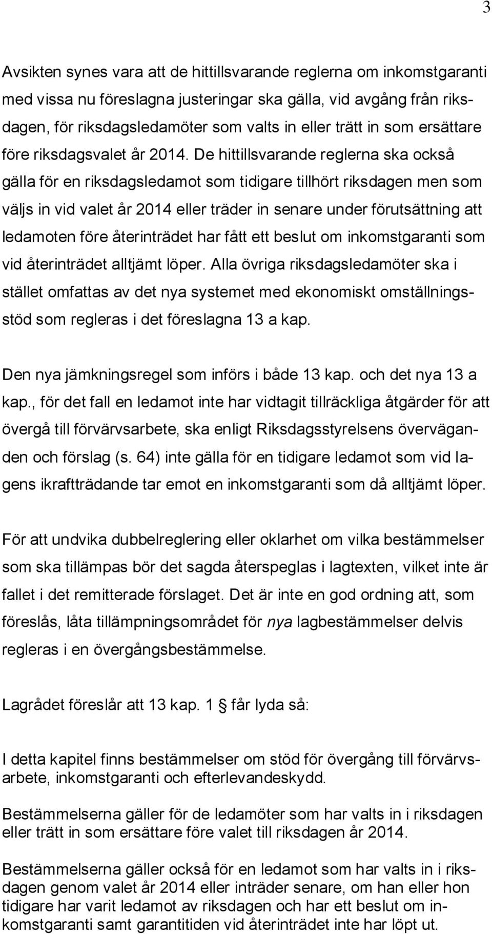 De hittillsvarande reglerna ska också gälla för en riksdagsledamot som tidigare tillhört riksdagen men som väljs in vid valet år 2014 eller träder in senare under förutsättning att ledamoten före