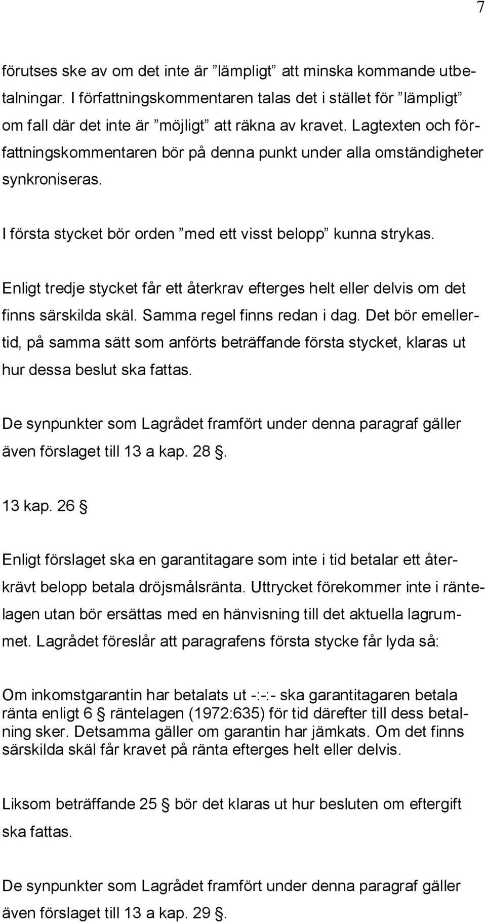 Enligt tredje stycket får ett återkrav efterges helt eller delvis om det finns särskilda skäl. Samma regel finns redan i dag.