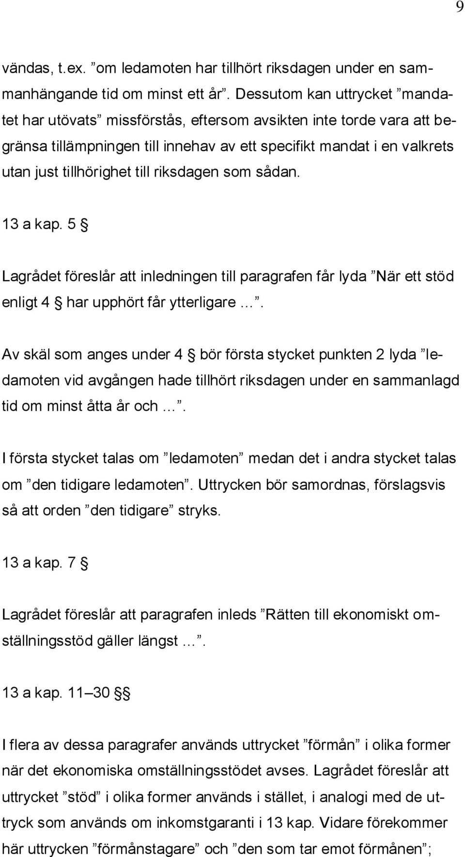 riksdagen som sådan. 13 a kap. 5 Lagrådet föreslår att inledningen till paragrafen får lyda När ett stöd enligt 4 har upphört får ytterligare.