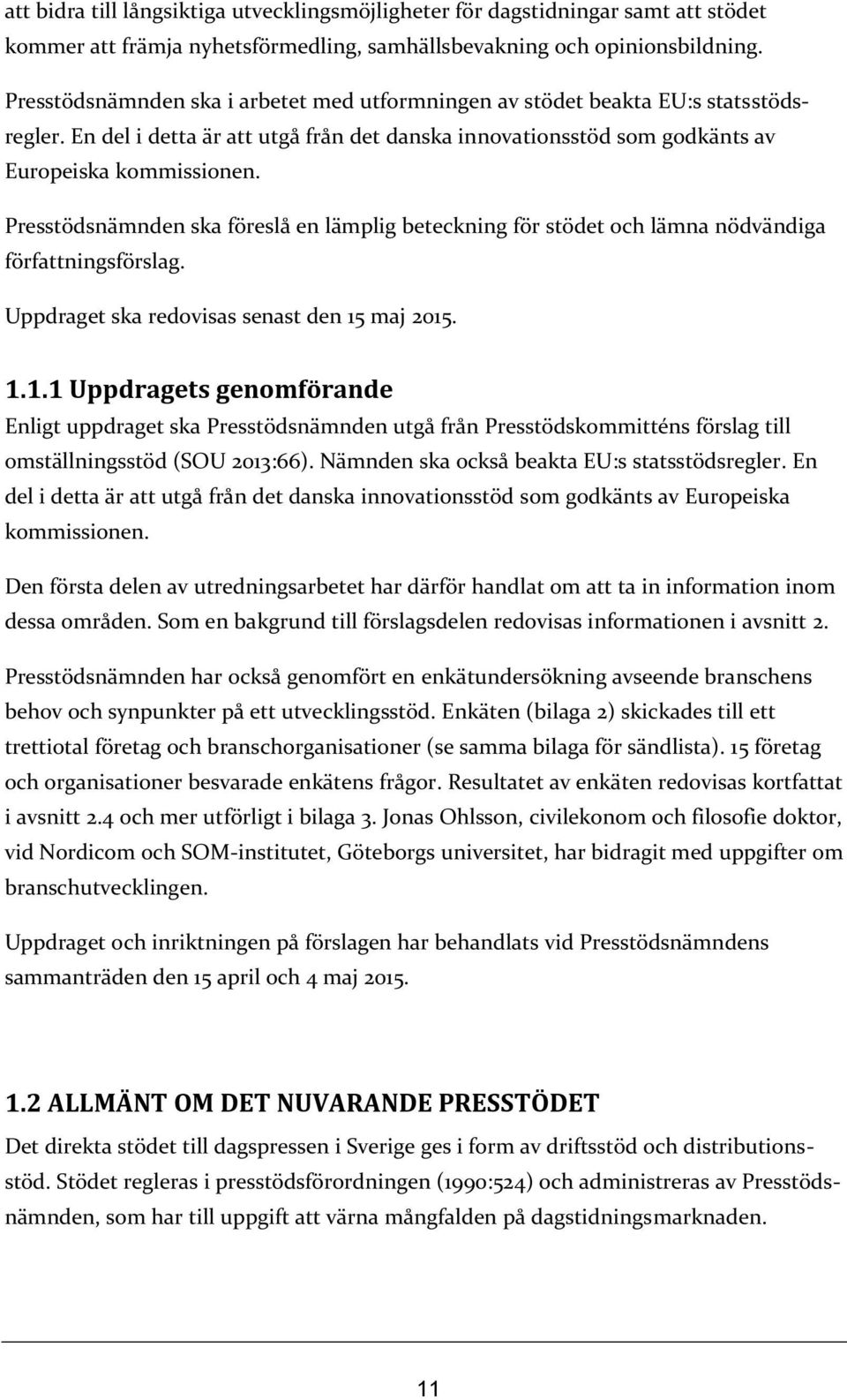 Presstödsnämnden ska föreslå en lämplig beteckning för stödet och lämna nödvändiga författningsförslag. Uppdraget ska redovisas senast den 15