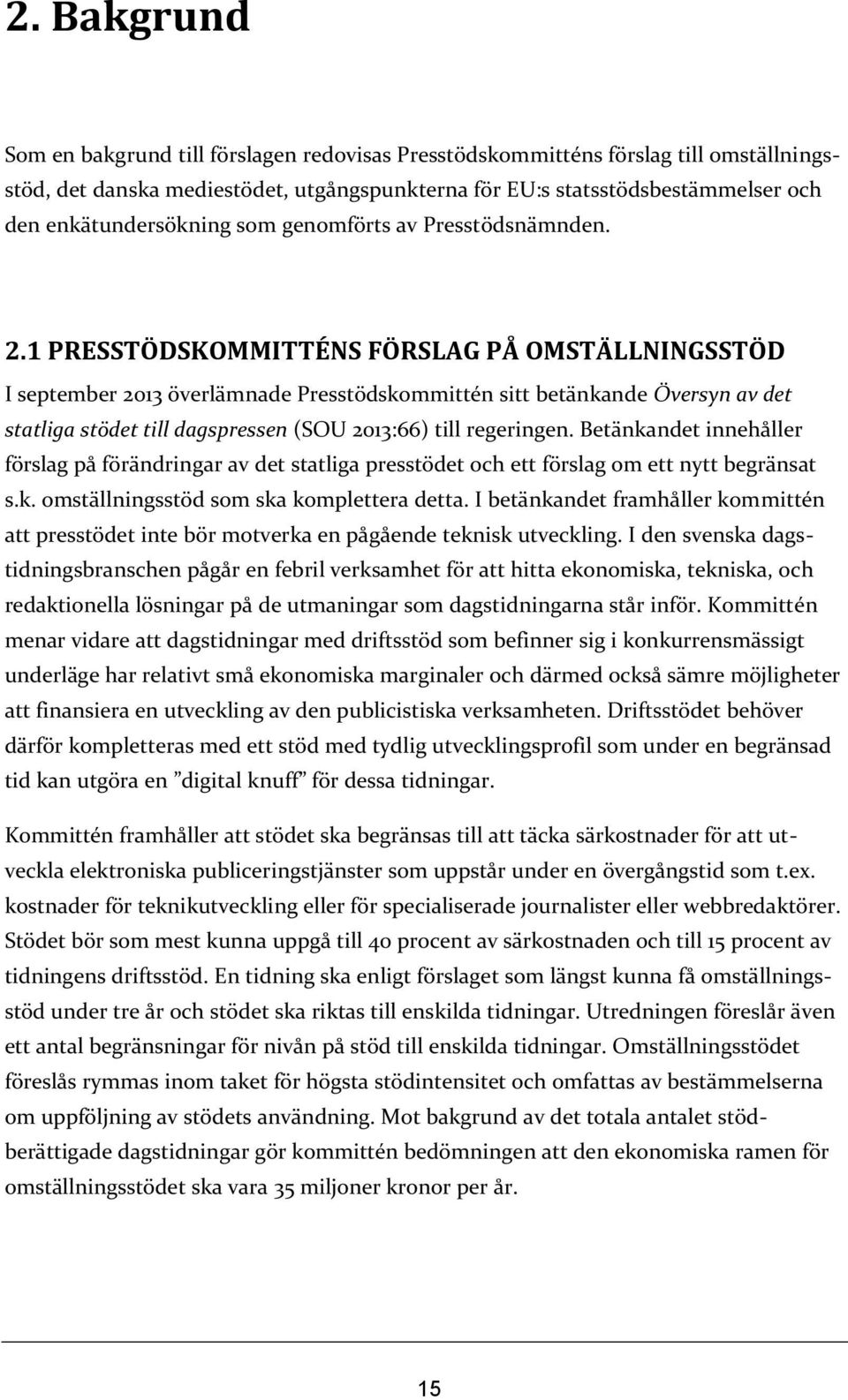 1 PRESSTÖDSKOMMITTÉNS FÖRSLAG PÅ OMSTÄLLNINGSSTÖD I september 2013 överlämnade Presstödskommittén sitt betänkande Översyn av det statliga stödet till dagspressen (SOU 2013:66) till regeringen.