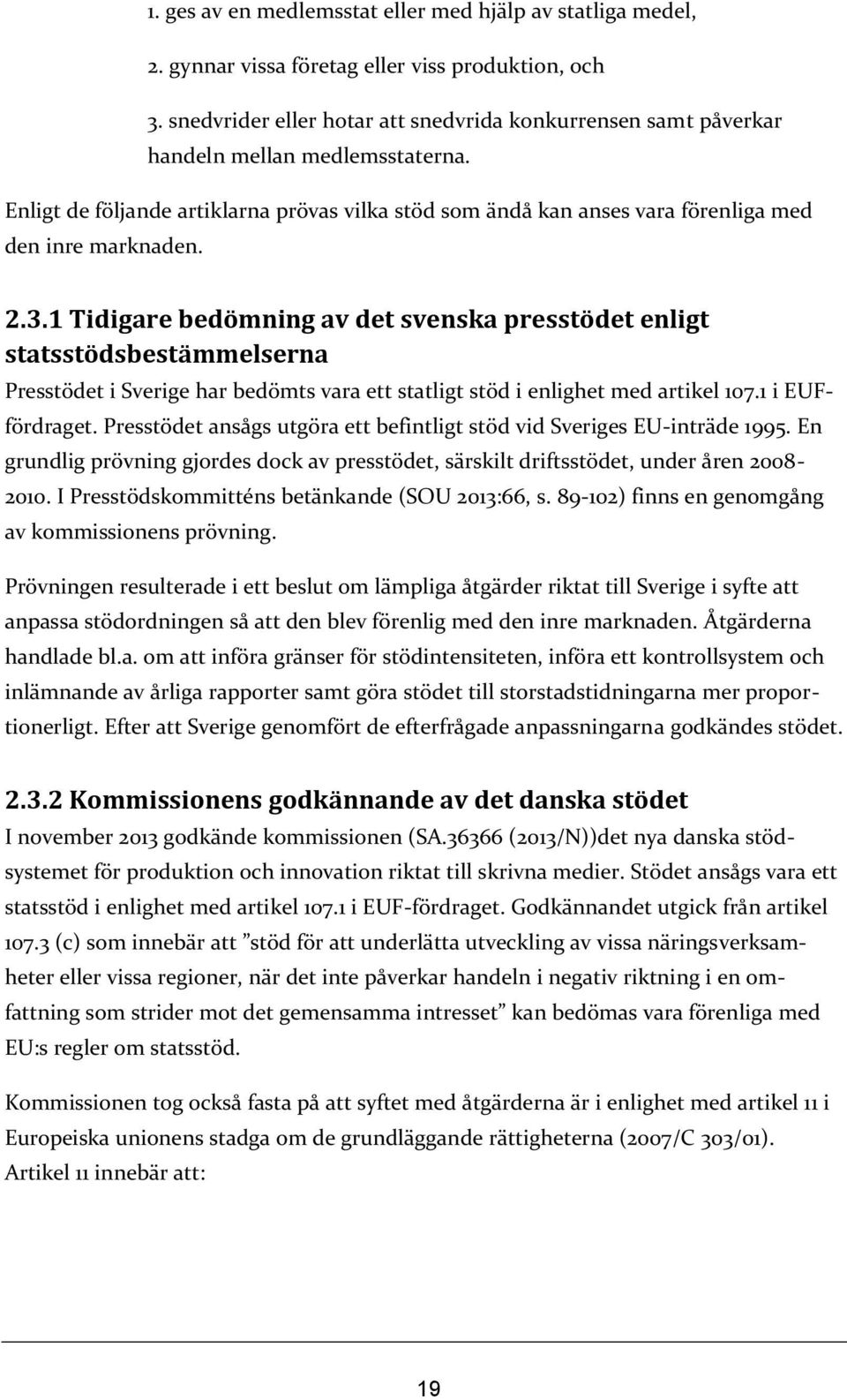 Enligt de följande artiklarna prövas vilka stöd som ändå kan anses vara förenliga med den inre marknaden. 2.3.