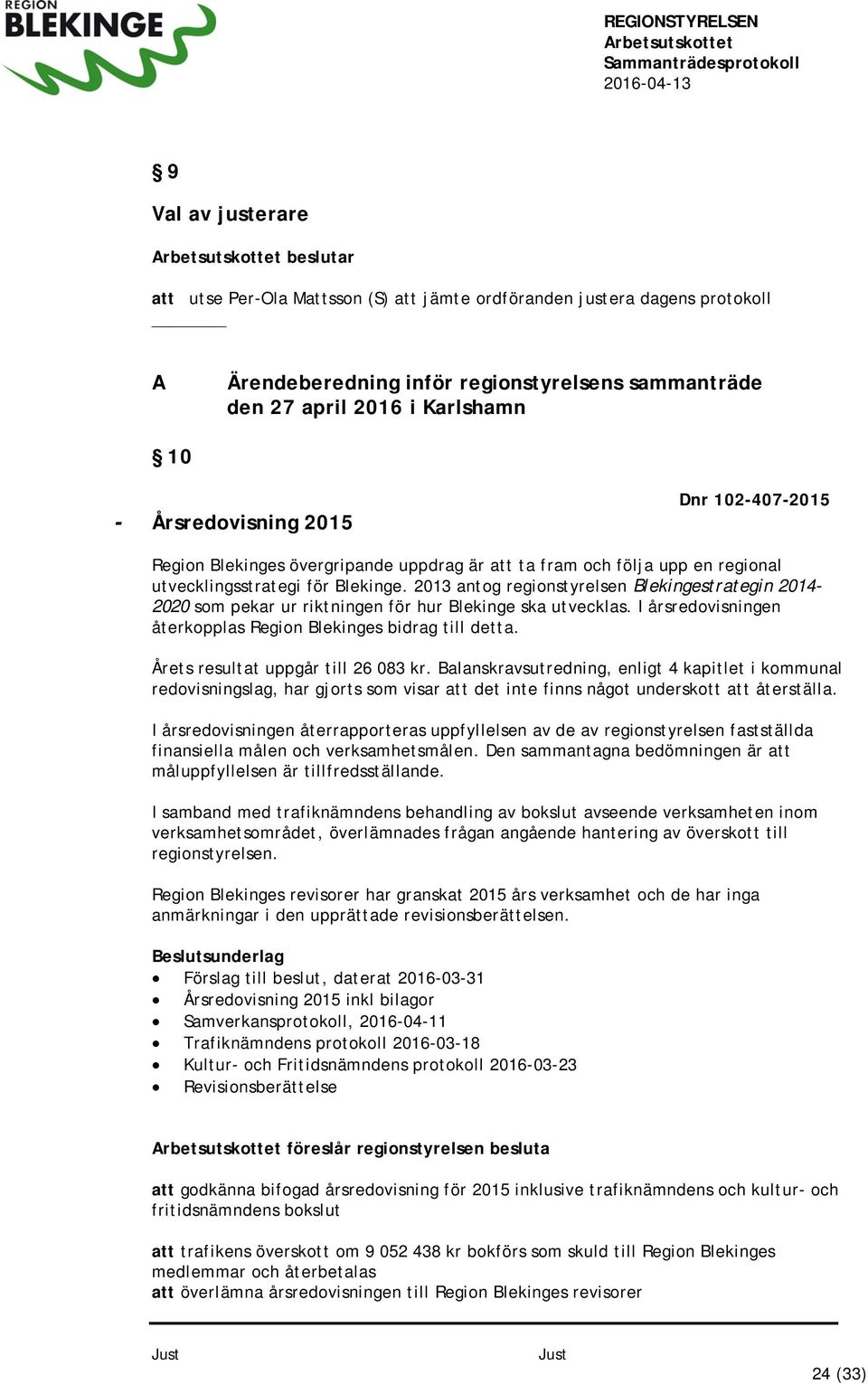 2013 antog regionstyrelsen Blekingestrategin 2014-2020 som pekar ur riktningen för hur Blekinge ska utvecklas. I årsredovisningen återkopplas Region Blekinges bidrag till detta.