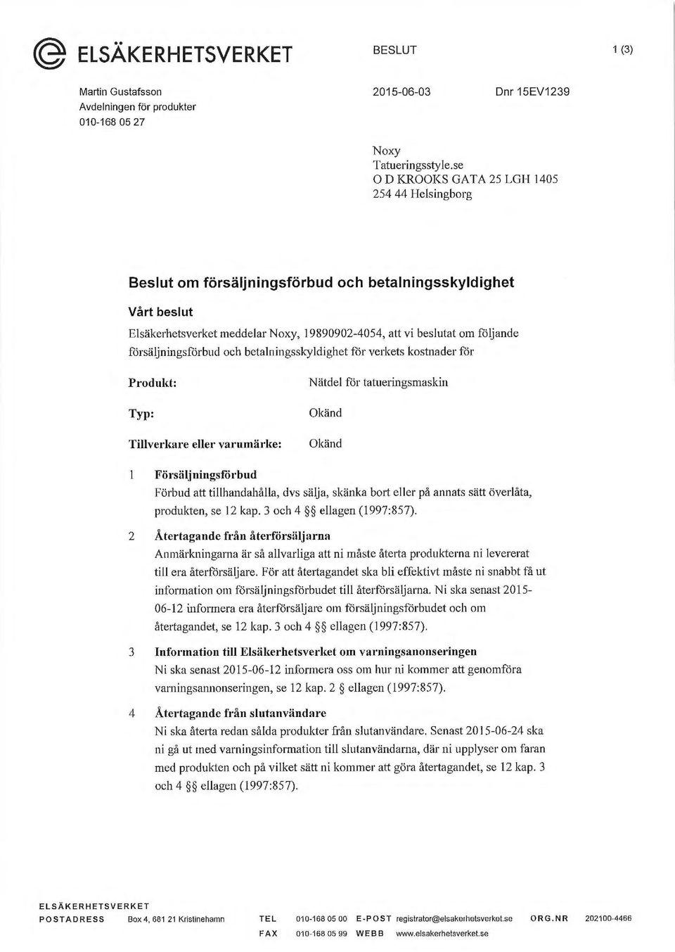 försäljningsförbud och betalningsskyldighet får verkets kostnader får Produkt: Typ: Tillverlmre eller varumärke: Nätdel för tatueringsmaskin Okänd Okänd Försäljningsforbud Förbud att tillhandahålla,