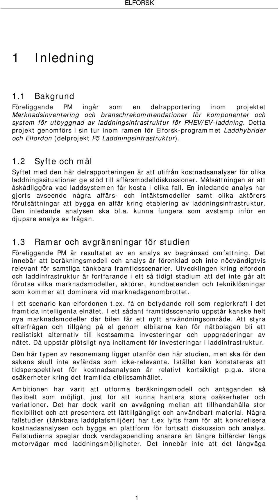 PHEV/EV-laddning. Detta projekt genomförs i sin tur inom ramen för Elforsk-programmet Laddhybrider och Elfordon (delprojekt P5 Laddningsinfrastruktur). 1.